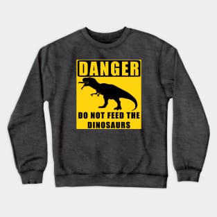 Danger! Do Not Feed the Dinosaurs Crewneck Sweatshirt